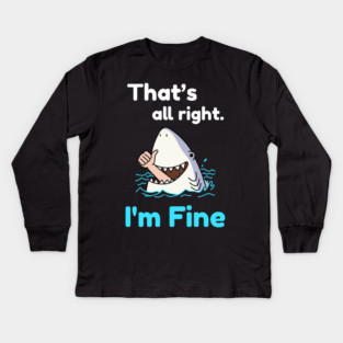 That's all right, I'm Fine Funny Meme Kids Long Sleeve T-Shirt