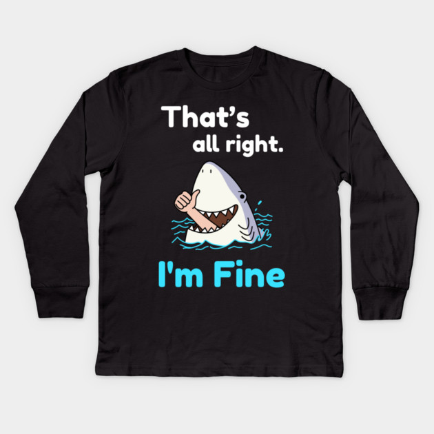 That's all right, I'm Fine Funny Meme Kids Long Sleeve T-Shirt by DrollDrifter