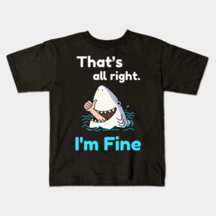 That&#39;s all right, I&#39;m Fine Funny Meme Kids T-Shirt