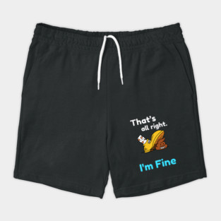 That's all right, I'm Fine Funny Meme Shorts