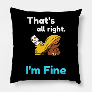 That's all right, I'm Fine Funny Meme Pillow