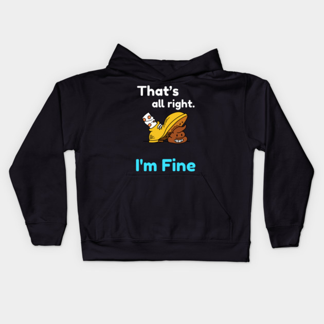 That's all right, I'm Fine Funny Meme Kids Hoodie by DrollDrifter
