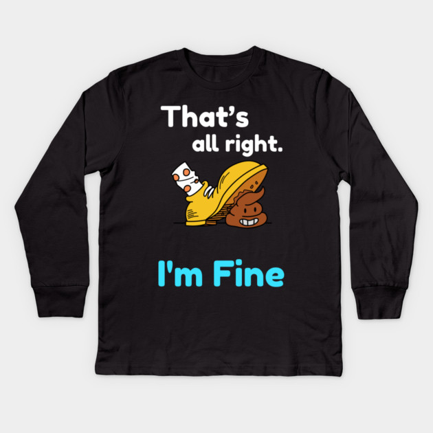 That's all right, I'm Fine Funny Meme Kids Long Sleeve T-Shirt by DrollDrifter