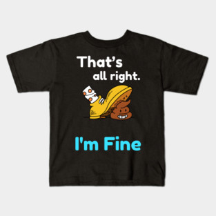 That&#39;s all right, I&#39;m Fine Funny Meme Kids T-Shirt
