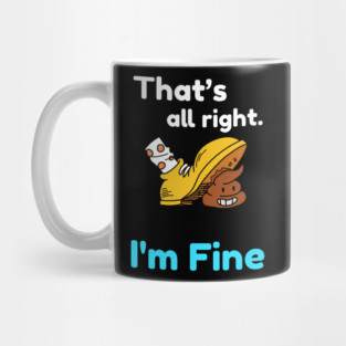 That's all right, I'm Fine Funny Meme Mug