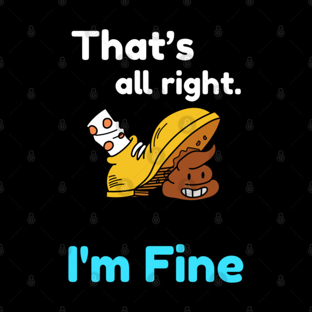 That's all right, I'm Fine Funny Meme by DrollDrifter