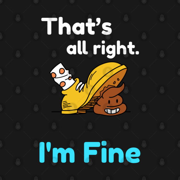 That's all right, I'm Fine Funny Meme by DrollDrifter