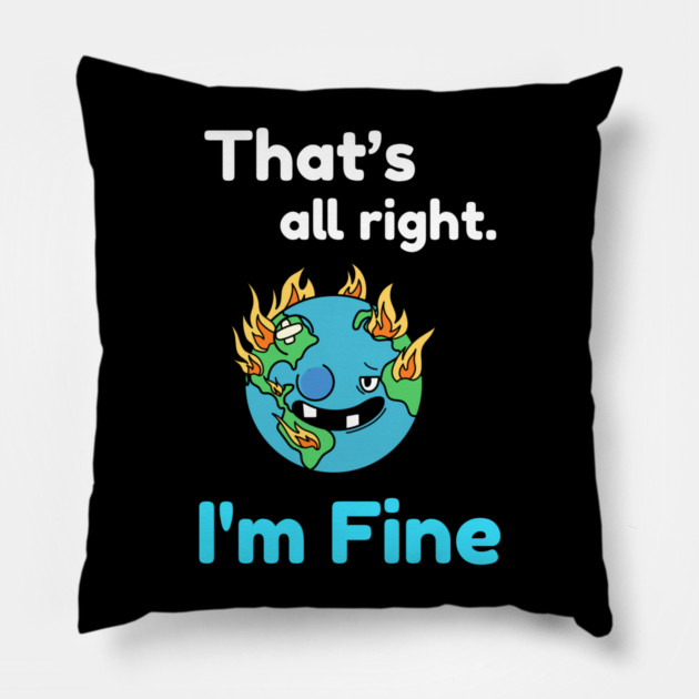 That's all right, I'm Fine Funny Meme Pillow by DrollDrifter