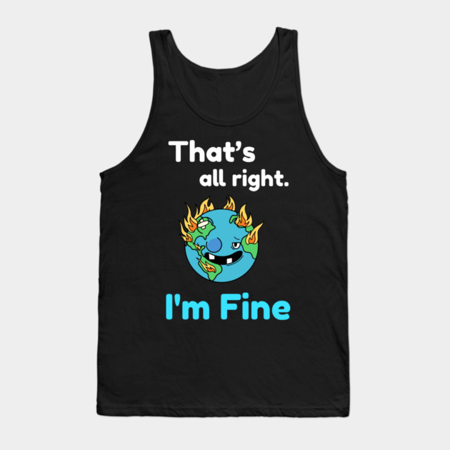 That's all right, I'm Fine Funny Meme Tank Top by DrollDrifter