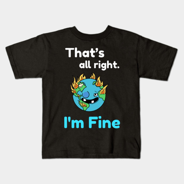 That's all right, I'm Fine Funny Meme Kids T-Shirt by DrollDrifter