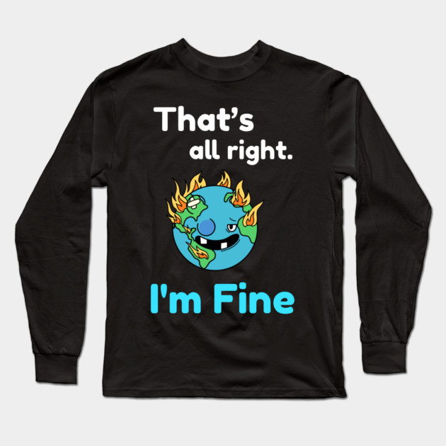 That's all right, I'm Fine Funny Meme Long Sleeve T-Shirt by DrollDrifter