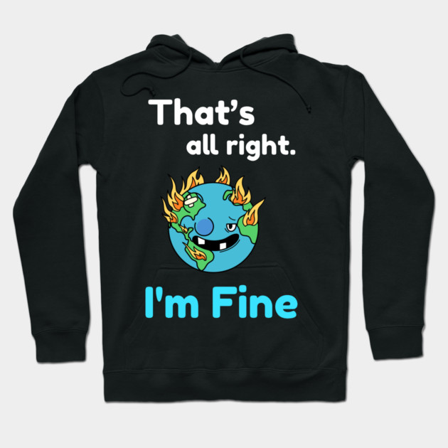 That's all right, I'm Fine Funny Meme Hoodie by DrollDrifter