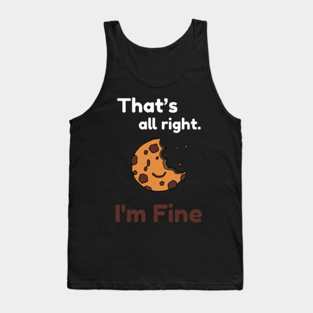 That's all right, I'm Fine Funny Meme Tank Top by DrollDrifter