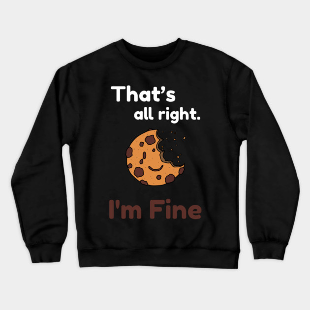 That's all right, I'm Fine Funny Meme Crewneck Sweatshirt by DrollDrifters
