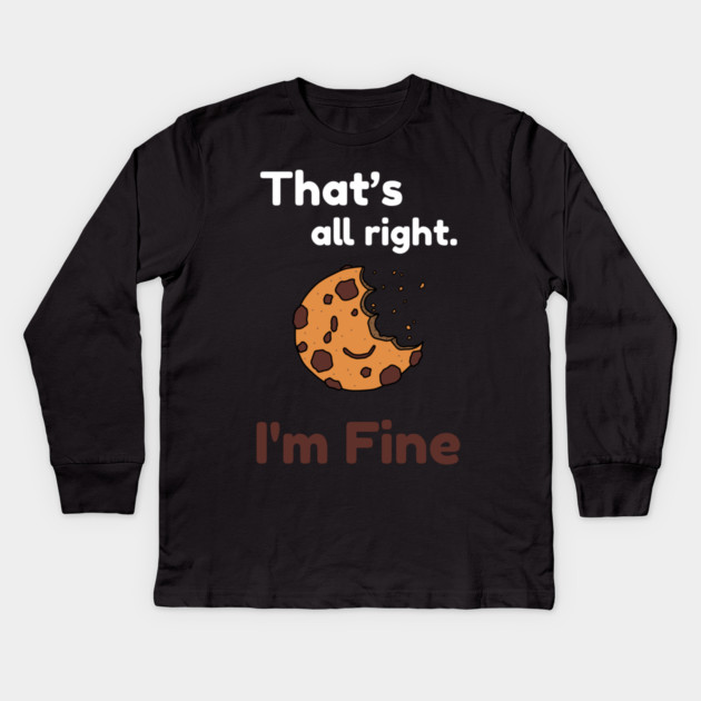 That's all right, I'm Fine Funny Meme Kids Long Sleeve T-Shirt by DrollDrifter