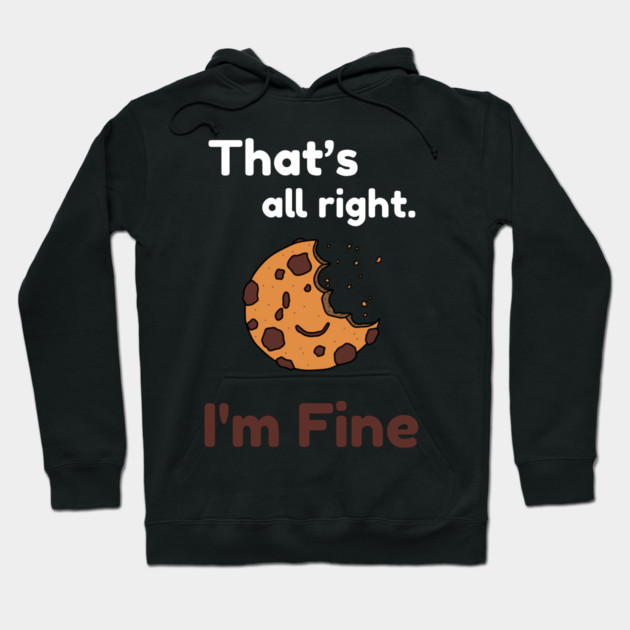 That's all right, I'm Fine Funny Meme Hoodie by DrollDrifter