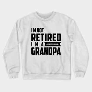 I'm Not Retired I'm A Professional Grandpa Crewneck Sweatshirt