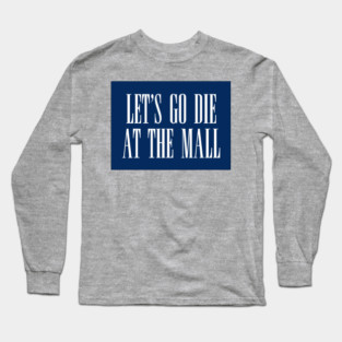 Dawn of the Dead: Let’s Go Die At The Mall Long Sleeve T-Shirt