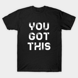 You got this T-Shirt