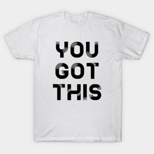 You got this T-Shirt