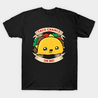 Taco chance on me T-Shirt