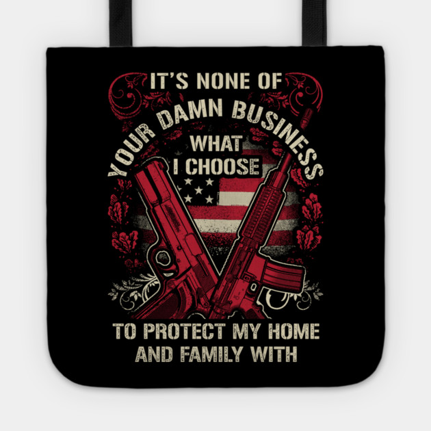 It's None of your business how I choose to protect my home and Family Tote by Silly Me Studio