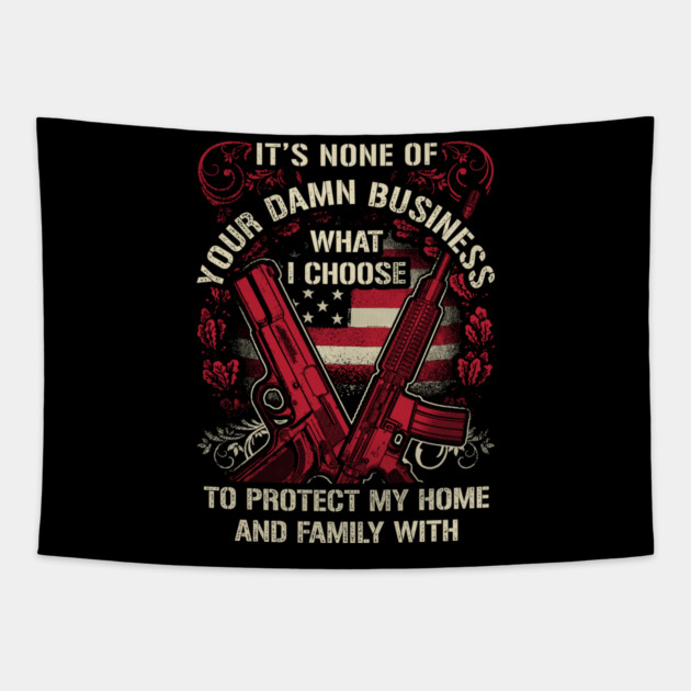 It's None of your business how I choose to protect my home and Family Tapestry by Silly Me Studio