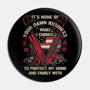 It's None of your business how I choose to protect my home and Family Pin