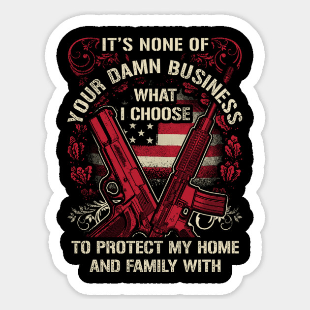 It's None of your business how I choose to protect my home and Family Magnet by Silly Me Studio
