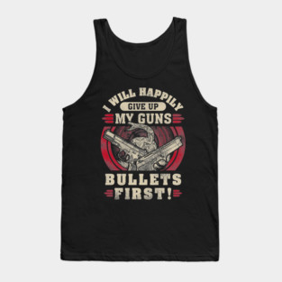 I will happily give up my guns Bullets first, 2nd amendment, gun rights Tank Top