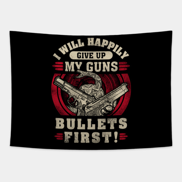 I will happily give up my guns Bullets first, 2nd amendment, gun rights Tapestry by Silly Me Studio