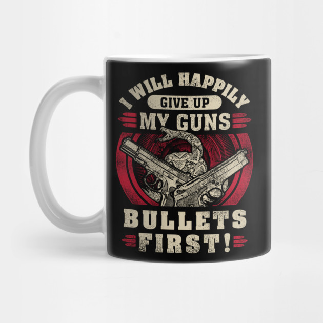 I will happily give up my guns Bullets first, 2nd amendment, gun rights by Silly Me Studio
