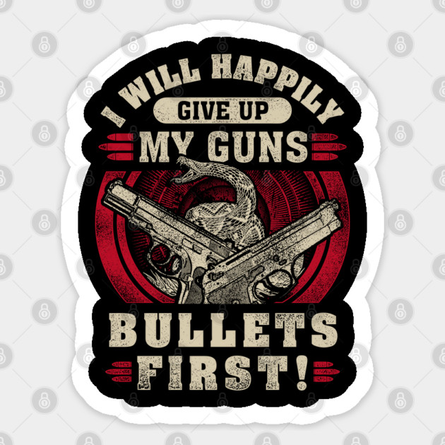 I will happily give up my guns Bullets first, 2nd amendment, gun rights Sticker by Silly Me Studio