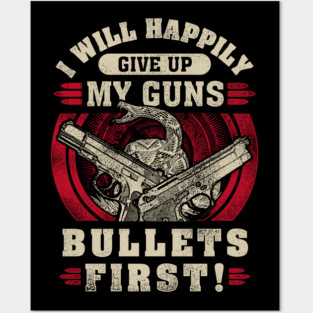 I will happily give up my guns Bullets first, 2nd amendment, gun rights Posters and Art