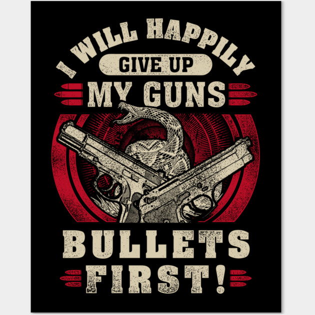I will happily give up my guns Bullets first, 2nd amendment, gun rights Wall Art by Silly Me Studio