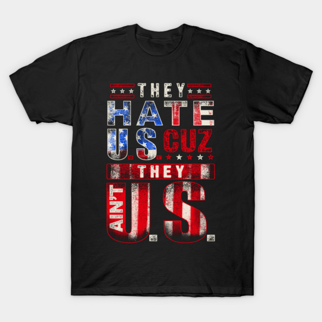 The hate U.s cuz they ain't U.S. T-Shirt by Silly Me Studio