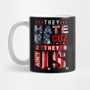 The hate U.s cuz they ain't U.S. Mug