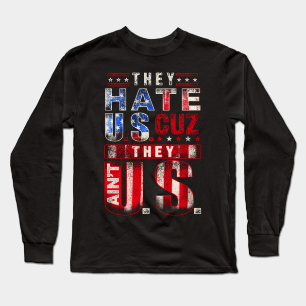 The hate U.s cuz they ain't U.S. Long Sleeve T-Shirt by Silly Me Studio