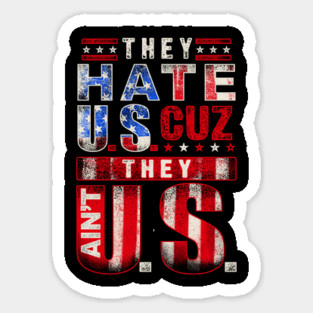 The hate U.s cuz they ain't U.S. Sticker