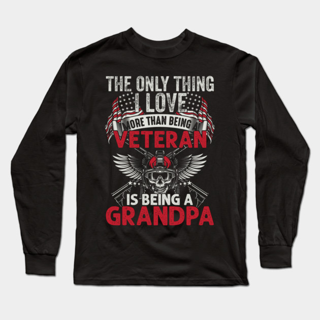 The only thing I love than being a Veteran is being Grandpa Long Sleeve T-Shirt by Silly Me Studio