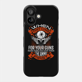 When they come for your guns give them the ammo first, 2nd amendment, gun rights Phone Case