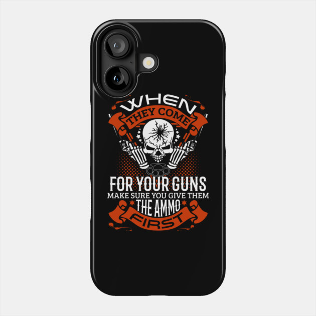 When they come for your guns give them the ammo first, 2nd amendment, gun rights Phone Case by Silly Me Studio