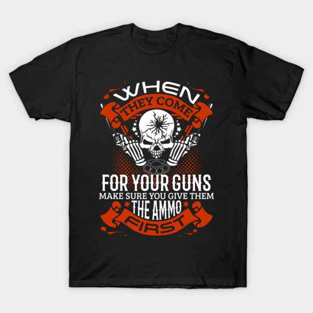When they come for your guns give them the ammo first, 2nd amendment, gun rights T-Shirt by Silly Me Studio