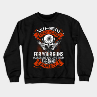 When they come for your guns give them the ammo first, 2nd amendment, gun rights Crewneck Sweatshirt