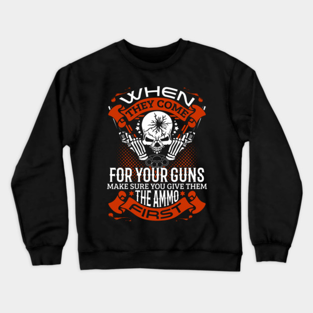When they come for your guns give them the ammo first, 2nd amendment, gun rights Crewneck Sweatshirt by Silly Me Studio