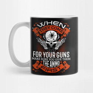 When they come for your guns give them the ammo first, 2nd amendment, gun rights Mug
