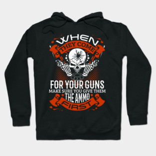 When they come for your guns give them the ammo first, 2nd amendment, gun rights Hoodie