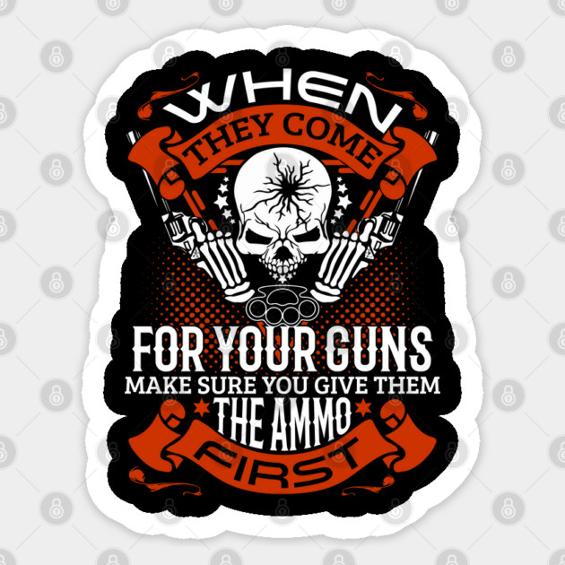 When they come for your guns give them the ammo first, 2nd amendment, gun rights Sticker by Silly Me Studio