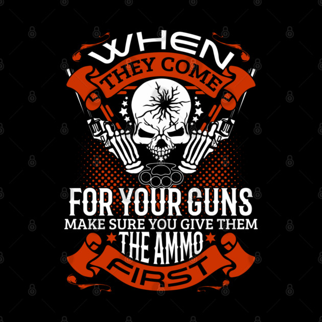 When they come for your guns give them the ammo first, 2nd amendment, gun rights by Silly Me Studio