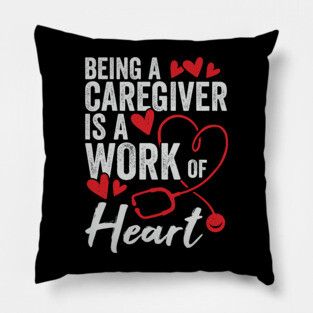 Being A Caregiver Is A Work Of Heart Pillow